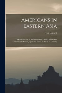 Americans in Eastern Asia: A Critical Study of the Policy of the United States With Reference to China, Japan and Korea in the 19Th Century