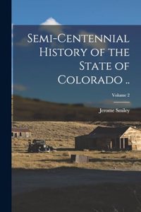 Semi-centennial History of the State of Colorado ..; Volume 2