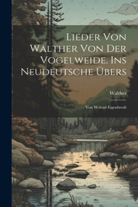 Lieder Von Walther Von Der Vogelweide. Ins Neudeutsche Übers