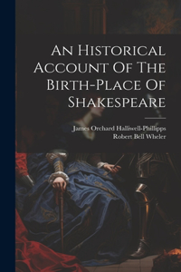 An Historical Account Of The Birth-place Of Shakespeare