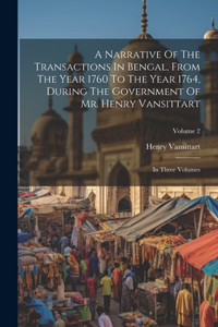 Narrative Of The Transactions In Bengal, From The Year 1760 To The Year 1764, During The Government Of Mr. Henry Vansittart