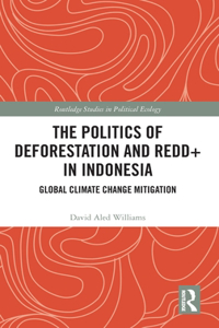 The Politics of Deforestation and REDD+ in Indonesia