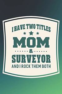 I Have Two Titles Mom & Surveyor And I Rock Them Both