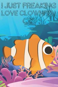 I Just Freaking Love Clownfish Ok