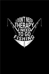 I Don't Need Therapy I Need To Go Fishing