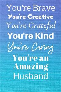 You're Brave You're Creative You're Grateful You're Kind You're Caring You're An Amazing Husband