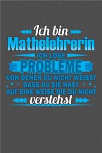 Ich bin Mathelehrerin Ich löse Probleme von denen du nicht weisst dass du sie hast auf eine Weise die du nicht verstehst