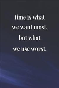 Time Is What We Want Most But What We Use Worst