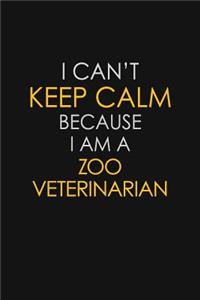 I Can't Keep Calm Because I Am A Zoo Veterinarian