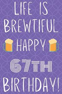 Life Is Brewtiful Happy 67th Birthday