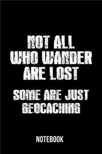 Not all who wander are lost some are just geocaching - Notebook