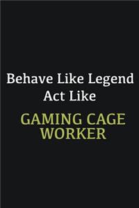 Behave like Legend Act Like Gaming cage worker
