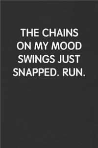 The Chains on My Mood Swings Just Snapped. Run.