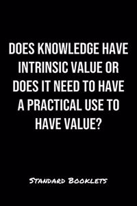 Does Knowledge Have Intrinsic Value Or Does It Need To Have A Practical Use To Have Value?