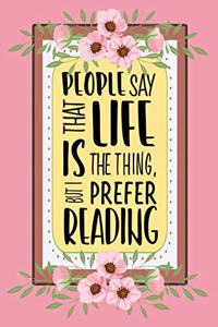 People Say That Life Is the Thing But I Prefer Reading