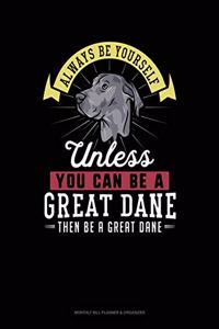 Always Be Yourself Unless You Can Be a Great Dane Then Be a Great Dane