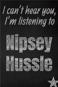 I can't hear you, I'm listening to Nipsey Hussle creative writing lined journal