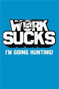 Work Sucks I'm Going Hunting