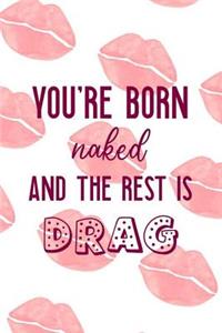 Yo're Born Naked And The Rest Is Drag