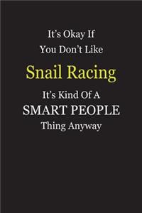 It's Okay If You Don't Like Snail Racing It's Kind Of A Smart People Thing Anyway