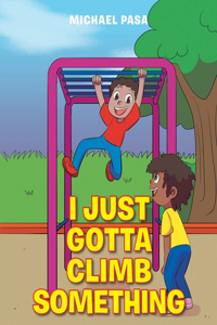 I Just Gotta Climb Something