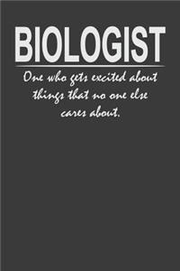 Biologist - one who gets excited about things that no one else cares about