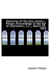 Memorial of the Late James L. Petigru Proceedings of the Bar of Charleston, S.C., March 25, 1863