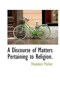 A Discourse of Matters Pertaining to Religion.