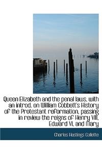 Queen Elizabeth and the Penal Laws, with an Introd. on William Cobbett's History of the Protestant Reformation, Passing in Review the Reigns of Henry VIII, Edward VI, and Mary