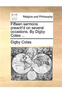 Fifteen Sermons Preach'd on Several Occasions. by Digby Cotes ...