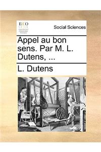 Appel Au Bon Sens. Par M. L. Dutens, ...