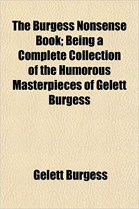 The Burgess Nonsense Book; Being a Complete Collection of the Humorous Masterpieces of Gelett Burgess