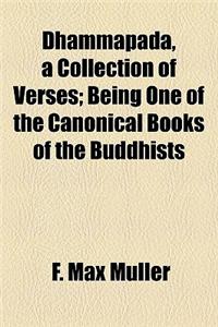 Dhammapada, a Collection of Verses; Being One of the Canonical Books of the Buddhists