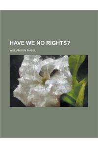 Have We No Rights?