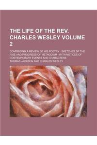 The Life of the REV. Charles Wesley Volume 2; Comprising a Review of His Poetry Sketches of the Rise and Progress of Methodism with Notices of Contemporary Events and Characters