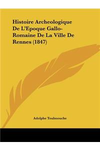 Histoire Archeologique de L'Epoque Gallo-Romaine de La Ville de Rennes (1847)