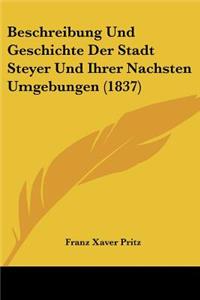 Beschreibung Und Geschichte Der Stadt Steyer Und Ihrer Nachsten Umgebungen (1837)