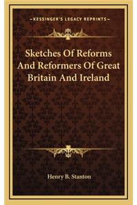Sketches of Reforms and Reformers of Great Britain and Ireland