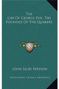 The Life of George Fox, the Founder of the Quakers