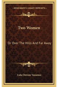 Two Women: Or Over the Hills and Far Away