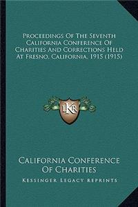 Proceedings Of The Seventh California Conference Of Charities And Corrections Held At Fresno, California, 1915 (1915)