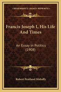 Francis Joseph I, His Life And Times