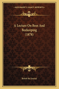 A Lecture On Bees And Beekeeping (1878)