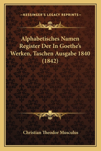 Alphabetisches Namen Register Der In Goethe's Werken, Taschen Ausgabe 1840 (1842)