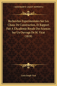 Recherches Experimentales Sur Les Chaux De Construction, Et Rapport Fait A L'Academie Royale Des Sciences Sur Un Ouvrage De M. Vicat (1819)