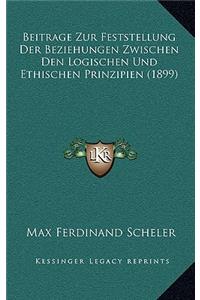 Beitrage Zur Feststellung Der Beziehungen Zwischen Den Logischen Und Ethischen Prinzipien (1899)