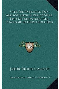 Uber Die Principien Der Aristotelischen Philosophie Und Die Bedeutung Der Phantasie In Derselben (1881)