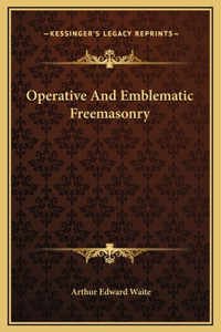 Operative And Emblematic Freemasonry