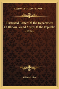 Illustrated Roster Of The Department Of Illinois Grand Army Of The Republic (1914)