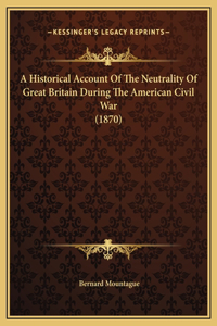 A Historical Account Of The Neutrality Of Great Britain During The American Civil War (1870)